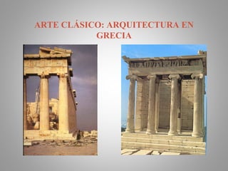 ARTE CLÁSICO: ARQUITECTURA EN
GRECIA
 