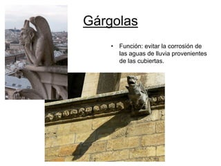 Gárgolas 
•Función: evitar la corrosión de las aguas de lluvia provenientes de las cubiertas.  