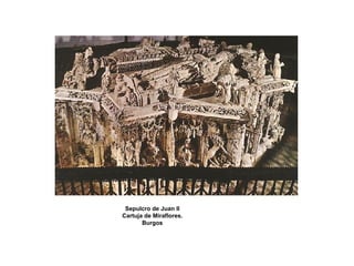 Sepulcro de Juan II 
Cartuja de Miraflores. 
Burgos  