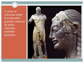 A veces se
colocaba sobre
la techumbre
grandes estatuas
de bulto
redondo,
también
pintadas.
 
