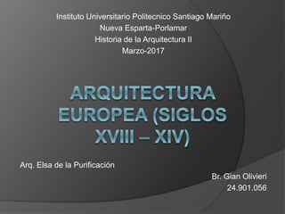 Instituto Universitario Politecnico Santiago Mariño
Nueva Esparta-Porlamar
Historia de la Arquitectura II
Marzo-2017
Arq. Elsa de la Purificación
Br. Gian Olivieri
24.901.056
 