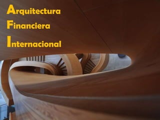 Arquitectura
Financiera
Internacional
 