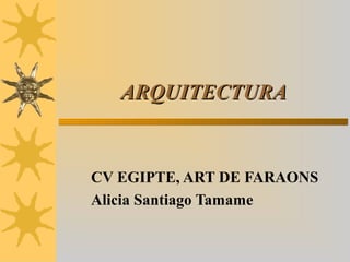 AARRQQUUIITTEECCTTUURRAA 
CV EGIPTE, ART DE FARAONS 
Alicia Santiago Tamame 
 