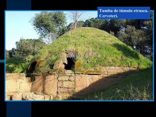 Tumba de túmulo etrusca. Cerveteri. 