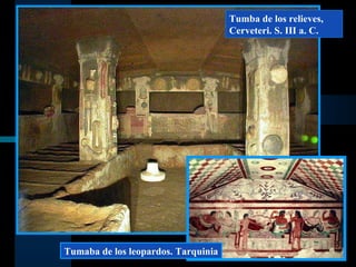 Tumba de los relieves, Cerveteri. S. III a. C. Tumaba de los leopardos. Tarquinia 