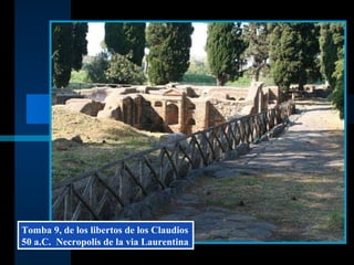 Tomba 9, de los libertos de los Claudios 50 a.C.  Necropolis de la via Laurentina  