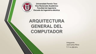 Universidad Fermín Toro
Vice Rectorado Académico
Facultad de Ingeniería
Escuela de Ingeniería eléctrica
Integrante:
José Carlos Pérez
C.I: 24.399.924
 