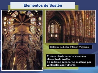 Elementos de Sostén El muro pierde importancia como elemento de sostén.  En su tramo superior se sustituye por ventanales con vidrieras. Catedral de León. Interior. Vidrieras. 