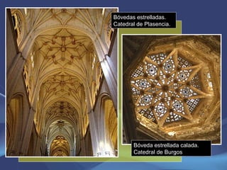 Bóveda estrellada calada. Catedral de Burgos Bóvedas estrelladas. Catedral de Plasencia. 