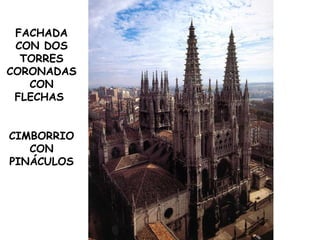 FACHADA CON DOS TORRES CORONADAS CON FLECHAS CIMBORRIO CON PINÁCULOS