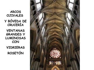 ARCOS OJIVALES Y BÓVEDA DE CRUCERÍA VENTANAS GRANDES Y LUMINOSAS CON VIDRIERAS ROSETÓN