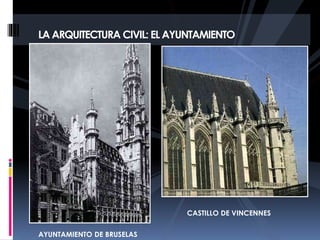 LA ARQUITECTURA CIVIL: EL AYUNTAMIENTO
AYUNTAMIENTO DE BRUSELAS
CASTILLO DE VINCENNES
 