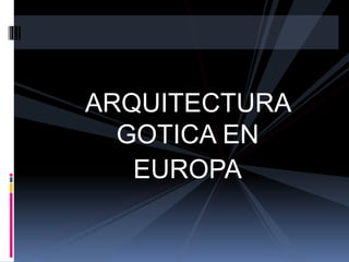 ARQUITECTURA
GOTICA EN
EUROPA
 