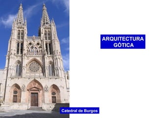 ARQUITECTURA
GÓTICA
Catedral de Burgos
 