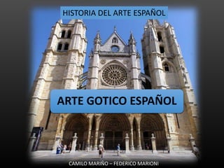 ARTE GOTICO ESPAÑOL
HISTORIA DEL ARTE ESPAÑOL
CAMILO MARIÑO – FEDERICO MARIONI
 