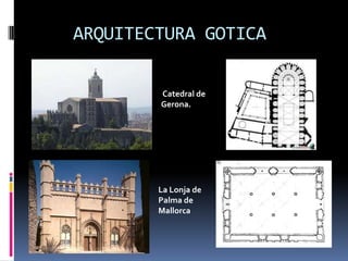 ARQUITECTURA GOTICA
La Lonja de
Palma de
Mallorca
Catedral de
Gerona.
 