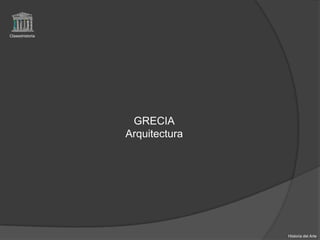 Claseshistoria




                  GRECIA
                 Arquitectura




                                Historia del Arte
 
