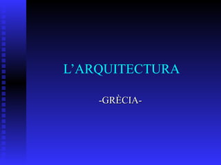 L’ARQUITECTURA -GRÈCIA-  