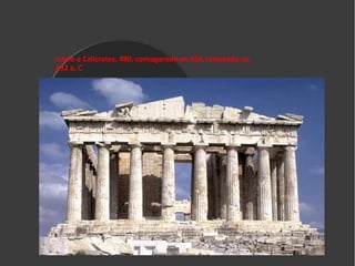 O partenón Ictino e Calícrates, 480, consagarado en 438, rematado no 432 a, C  