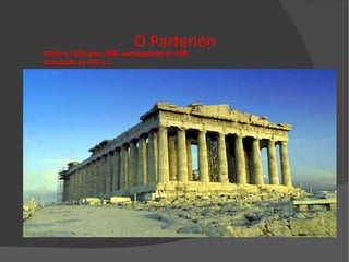 O Partenón Ictino e Calícrates, 480, consagarado en 438, rematado en 432 a.c. 