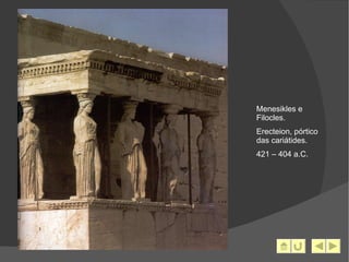 Menesikles e Filocles. Erecteion, pórtico das cariátides. 421 – 404 a.C. 