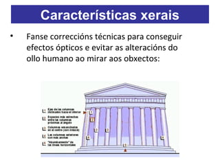 • Fanse correccións técnicas para conseguir
efectos ópticos e evitar as alteracións do
ollo humano ao mirar aos obxectos:
Características xerais
 