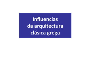 Influencias
da arquitectura
clásica grega
 