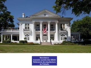 Neoclásico
mansión sureña dos EEUU
Referencia da arquitectura
de Palladio
 