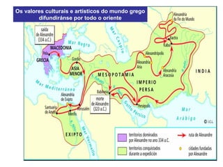 Os valores culturais e artísticos do mundo grego
difundiránse por todo o oriente
 