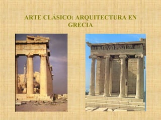 ARTE CLÁSICO: ARQUITECTURA EN 
GRECIA 
 