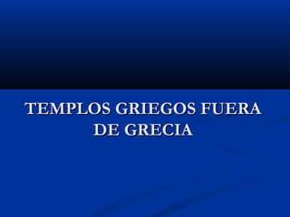 TEMPLOS GRIEGOS FUERA
     DE GRECIA
 