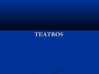 TEATROS
 