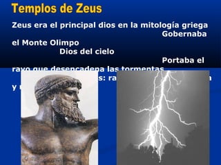 Zeus era el principal dios en la mitología griega
                                      Gobernaba
el Monte Olimpo
            Dios del cielo
                                      Portaba el
rayo que desencadena las tormentas
             Atributos: rayo, trueno, toro, águila
y roble
 