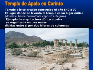 Templo dórico arcaico construido el año 540 a JC
El lugar donde se levantó el templo es un lugar mítico
(donde el heroé Belerofonte capturó a Pegaso)
 Ejemplo de arquitectura dórica arcaica
 se organizaba en tres naves
dividas entre sí por dos hileras de columnas
 
