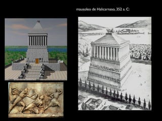 mausoleo de Halicarnaso, 352 a. C:
 