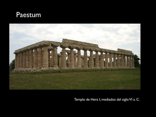 Paestum




          Templo de Hera I, mediados del siglo VI a. C.
 