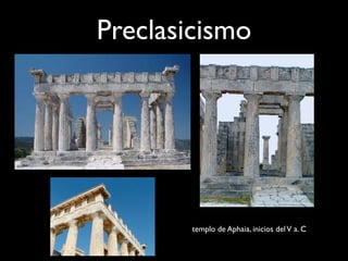 Preclasicismo




        templo de Aphaia, inicios del V a. C
 