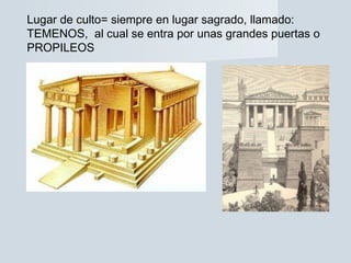 Lugar de culto= siempre en lugar sagrado, llamado:
TEMENOS, al cual se entra por unas grandes puertas o
PROPILEOS
 