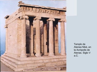 Templo de
Atenea Niké, en
la Acrópolis de
Atenas. Siglo V
a.C.
 