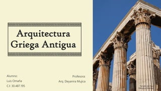 Arquitectura
Griega Antigua
Alumno:
Luis Omaña
C.I: 30.487.195
Profesora:
Arq. Deyanira Mujica
Templo de Zeus
Olímpico (Atenas)
 