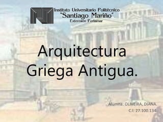 Arquitectura
Griega Antigua.
Alumna: OLIVEIRA, DIANA.
C.I. 27.100.134.
 