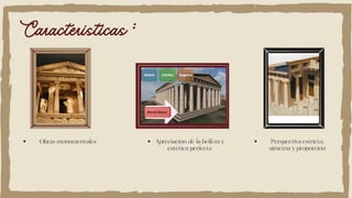 Caracteristicas :
Obras monumentales Apreciación de la belleza y
estética perfecta
Perspectiva estricta,
simetría y proporción
 