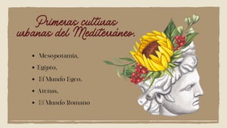 Primeras culturas
urbanas del Mediterráneo.
Mesopotamia,
Egipto,
El Mundo Egeo,
Atenas,
El Mundo Romano
 