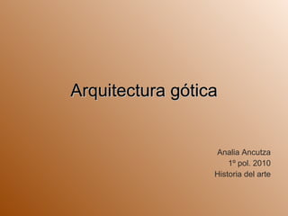Arquitectura gótica Analia Ancutza 1º pol. 2010 Historia del arte 