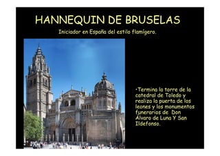 HANNEQUIN DE BRUSELAS
                    Iniciador en España del estilo flamígero.




                                  ...