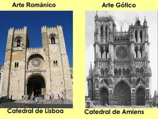 Arte Románico            Arte Gótico




Catedral de Lisboa   Catedral de Amiens
 