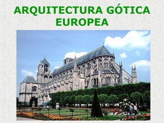 ARQUITECTURA GÓTICA
EUROPEA
 
