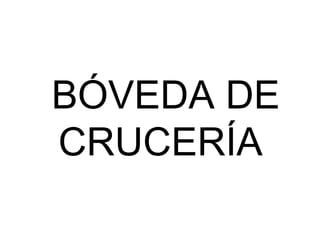 BÓVEDA DE
CRUCERÍA
 