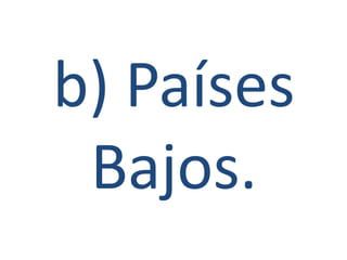 b) Países
 Bajos.
 
