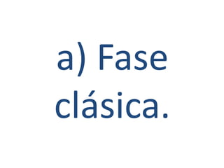 a) Fase
clásica.
 